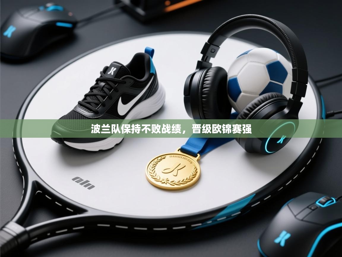 云开体育官网-波兰队保持不败战绩,晋级欧锦赛强  第2张