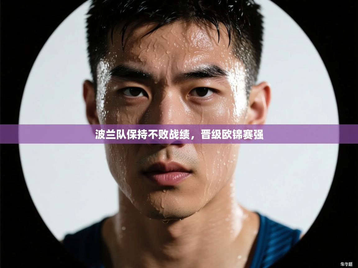 开云官网-波兰队保持不败战绩,晋级欧锦赛强  第2张