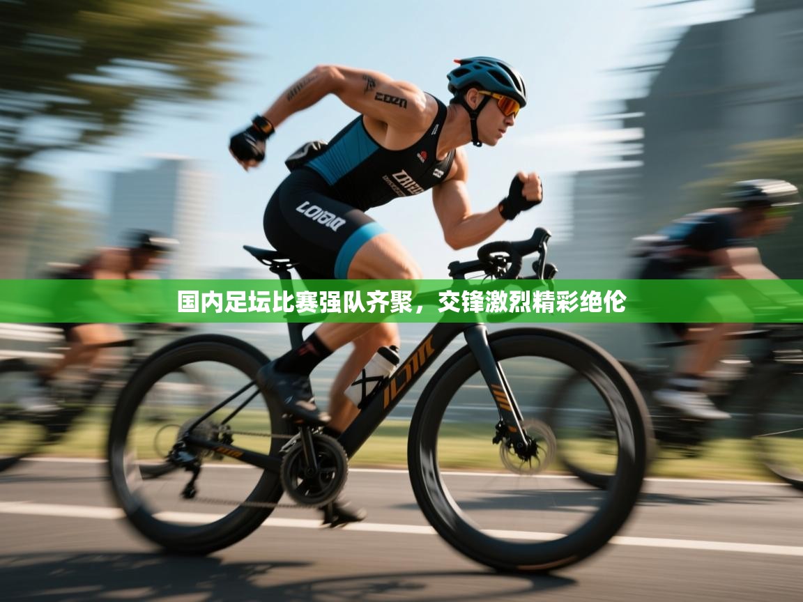 云开体育app官网入口-国内足坛比赛强队齐聚,交锋激烈精彩绝伦  第2张