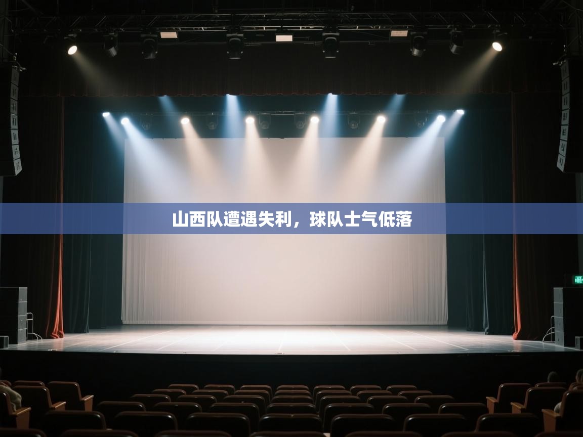 开云体育赛事比分直播-山西队遭遇失利，球队士气低落