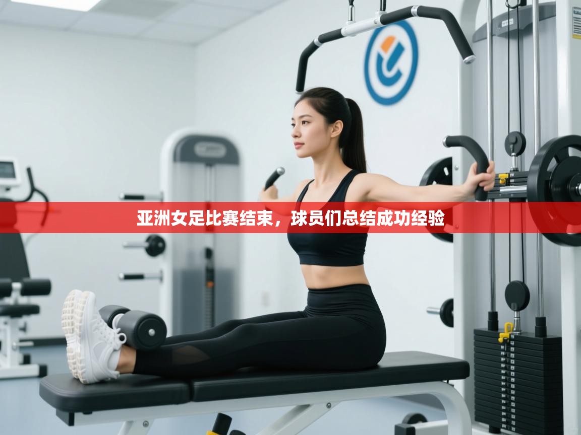 云开体育官网-亚洲女足比赛结束，球员们总结成功经验  第1张