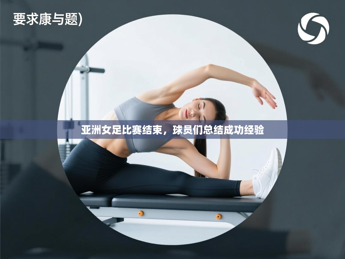 云开体育官网-亚洲女足比赛结束，球员们总结成功经验  第2张