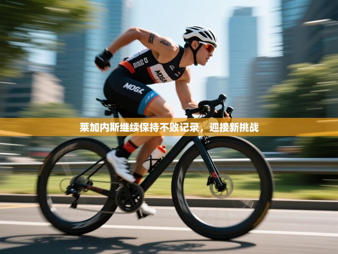 开云kaiyun体育app入口下载官网-莱加内斯继续保持不败记录，迎接新挑战  第1张