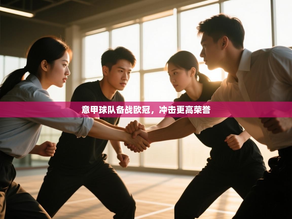 开云体育在线-意甲球队备战欧冠，冲击更高荣誉  第1张